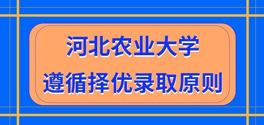 河北农业大学在职研究生遵循哪种录取原则呢