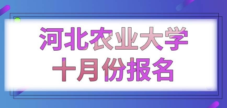河北农业大学在职研究生每年都在十月份报名吗