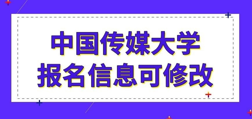 中国传媒大学在职研究生报名信息填错还能重改吗
