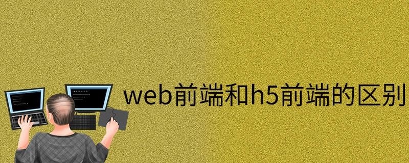 web前端和h5前端的区别