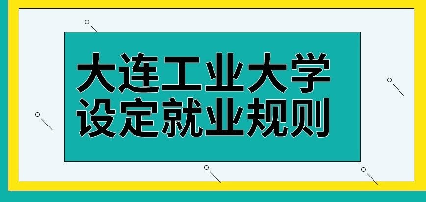 大连工业大学在职研究生院校设定就业规则吗