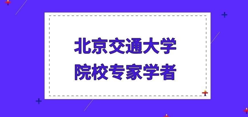 北京交通大学在职研究生院校专家学者较多吗