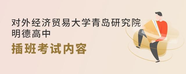 对外经济贸易大学青岛研究院明德高中插班考试内容