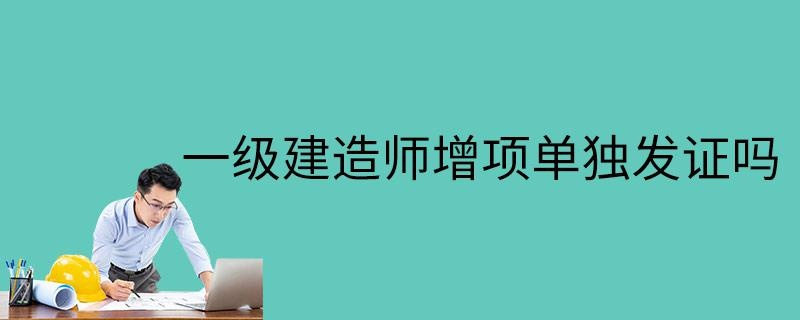 一级建造师增项单独发证吗