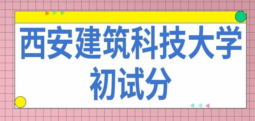 西安建筑科技大学在职研究生初试分何时公布