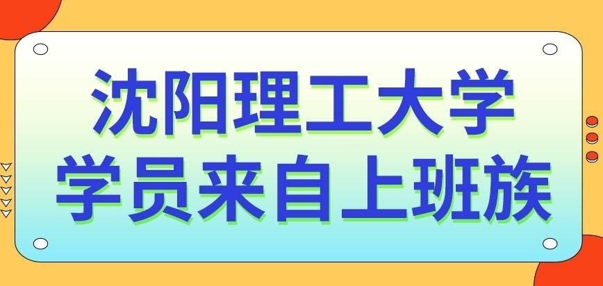 沈阳理工大学在职研究生的所有学员都来自于上班族吗