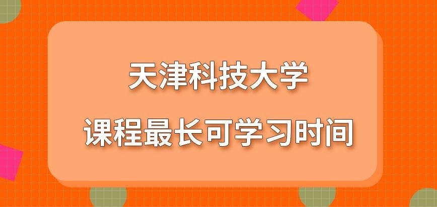 天津科技大学在职研究生课程最长可学几年呢