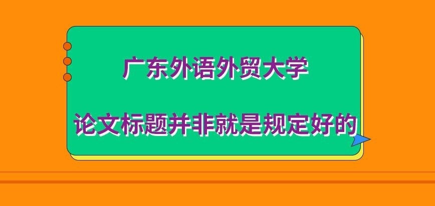 广东外语外贸大学在职研究生论文标题是规定好的吗