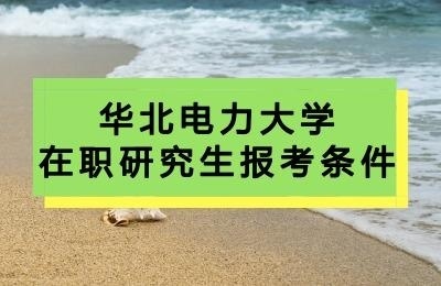 华北电力大学在职研究生报考条件.jpg