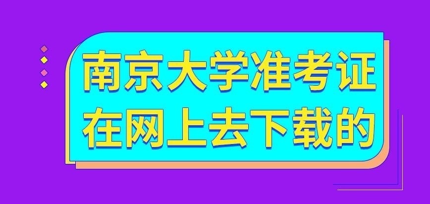 南京大学在职研究生准考证是也在网上去下载吗