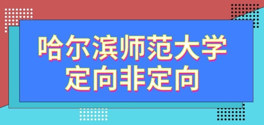 哈尔滨师范大学在职研究生定向非定向