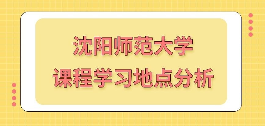沈阳师范大学在职研究生课程学习地点是校内吗