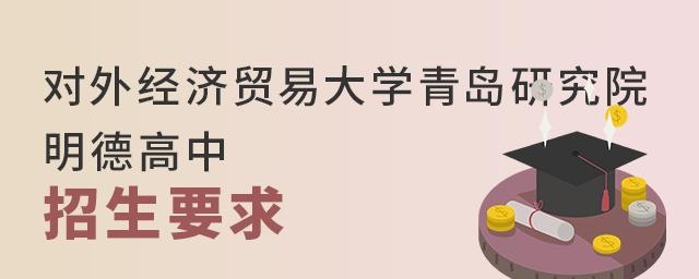 对外经济贸易大学青岛研究院·明德高中招生要求