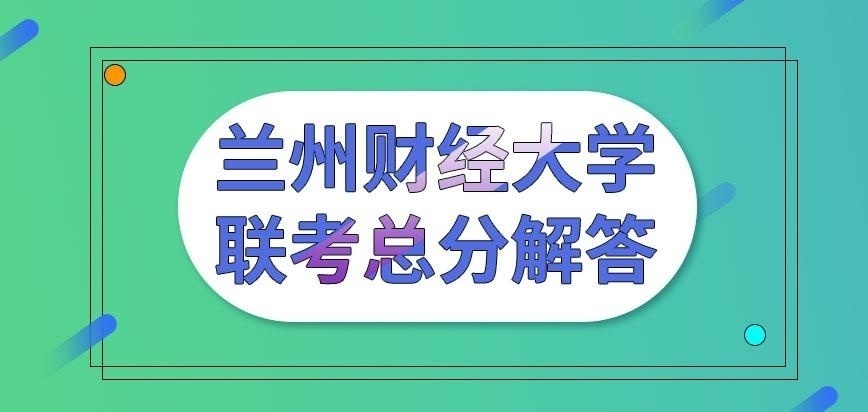 兰州财经大学在职研究生联考的总分是为多少呢