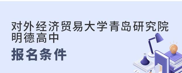 对外经济贸易大学青岛研究院·明德高中报名条件