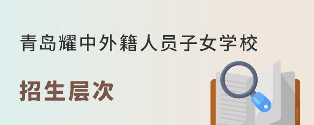 青岛耀中外籍人员子女学校招生层次