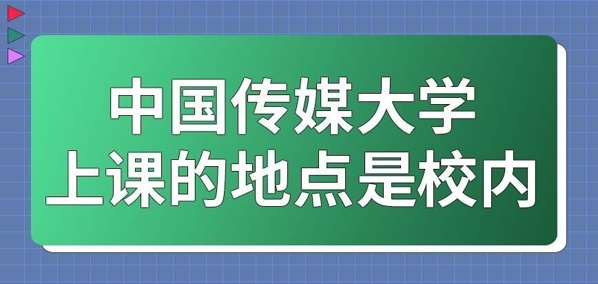 中国传媒大学在职研究生能上课的地点就是校内吗