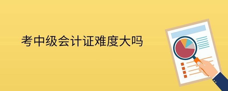 考中级会计证难度大吗