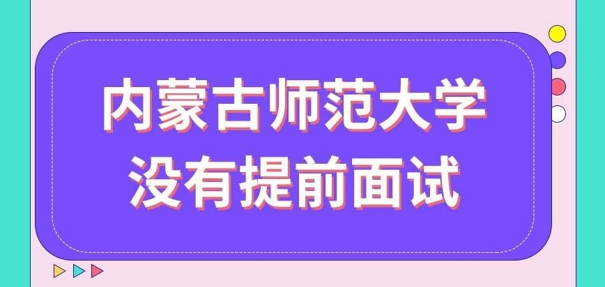 内蒙古师范大学在职研究生存在提前面试的可能吗