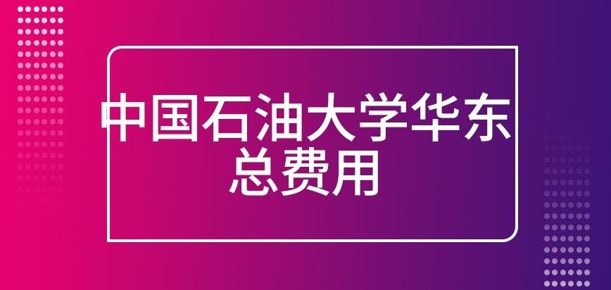 中国石油大学华东在职研究生总费用