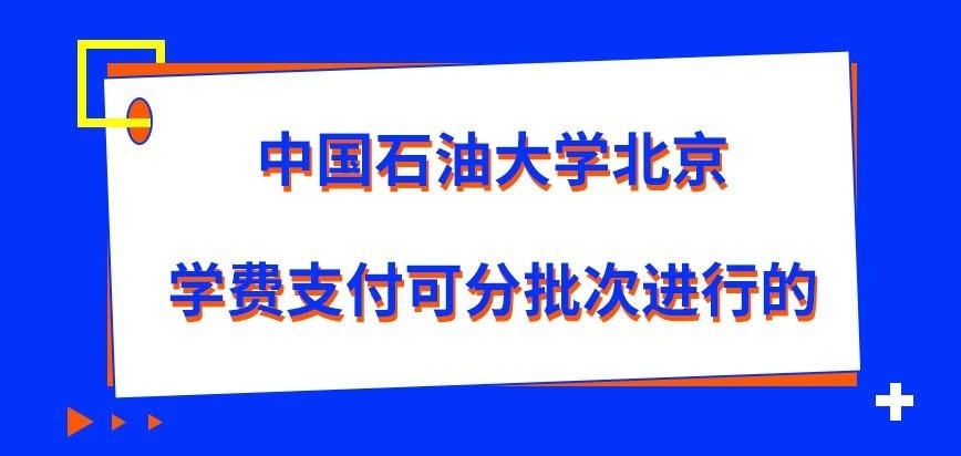 中国石油大学北京在职研究生学费支付可分批次进行吗