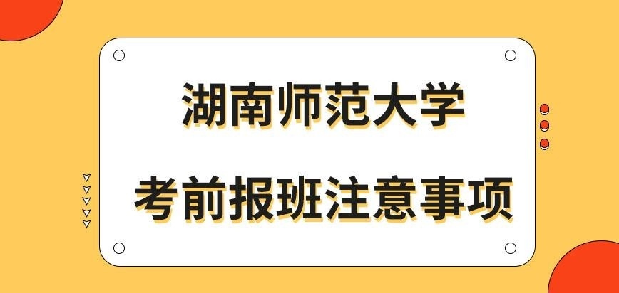 湖南师范大学在职研究生考前报班需注意什么呢