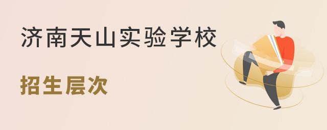 济南天山实验学校招生层次