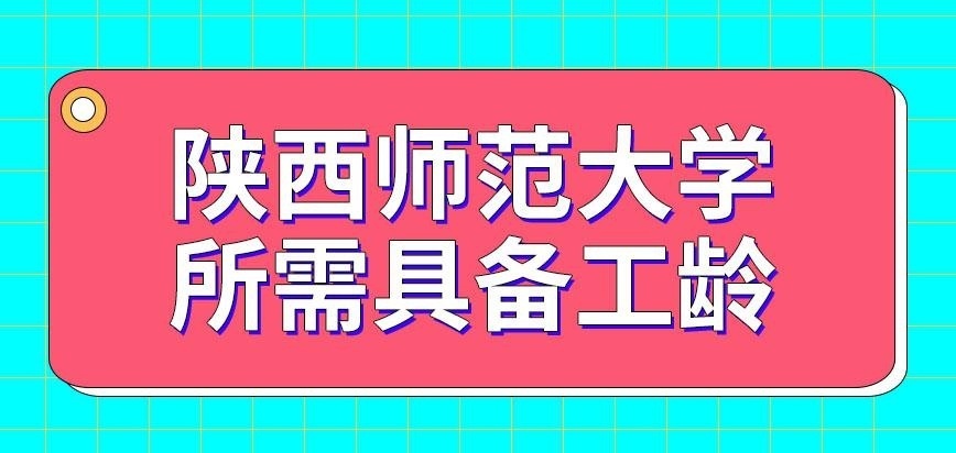 陕西师范大学在职研究生报读需具备多久的工龄呢