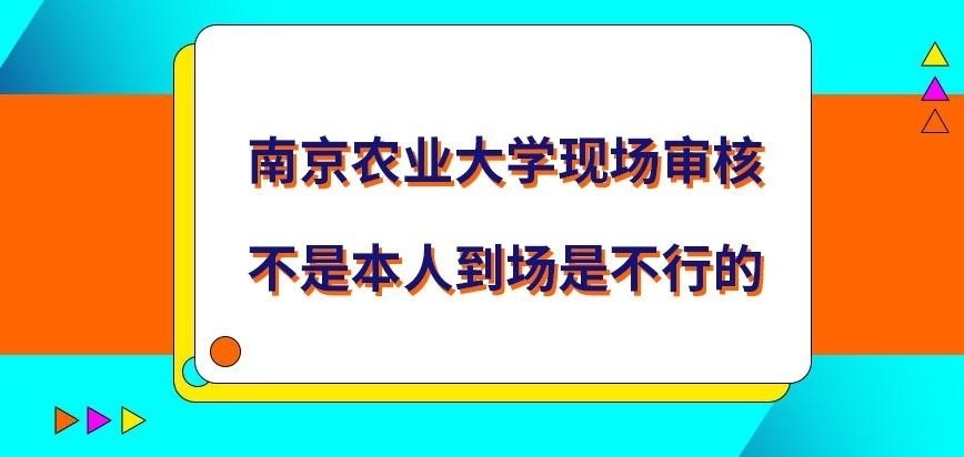 南京农业大学在职研究生现场审查不是本人到场也行吗