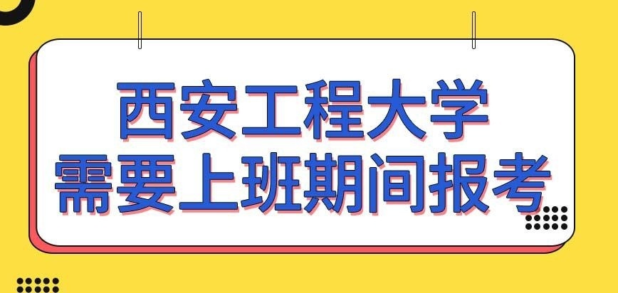西安工程大学在职研究生在就职期间才允许报名吗