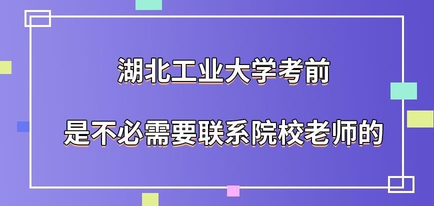 湖北工业大学在职研究生考前需院校老师吗