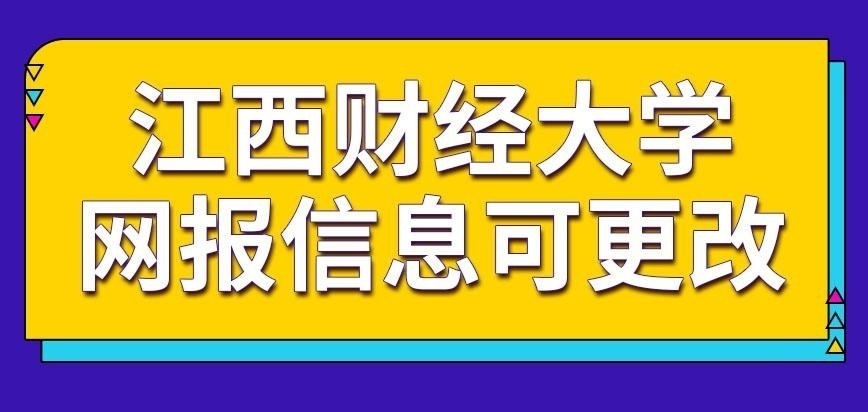江西财经大学在职研究生网报信息也可更改吗