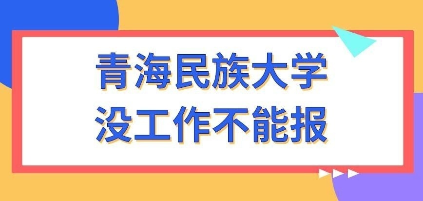 青海民族大学在职研究生会让没工作的来报名吗
