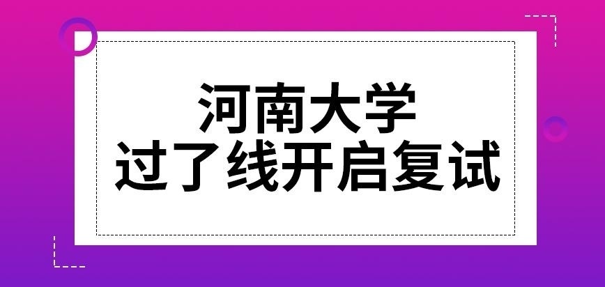 河南大学在职研究生过了线开启复试吗