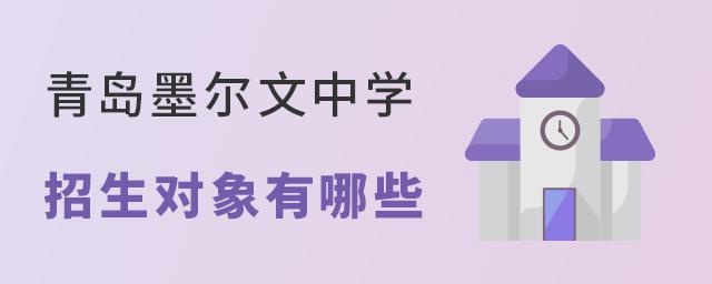 盘点青岛墨尔文中学招生对象有哪些