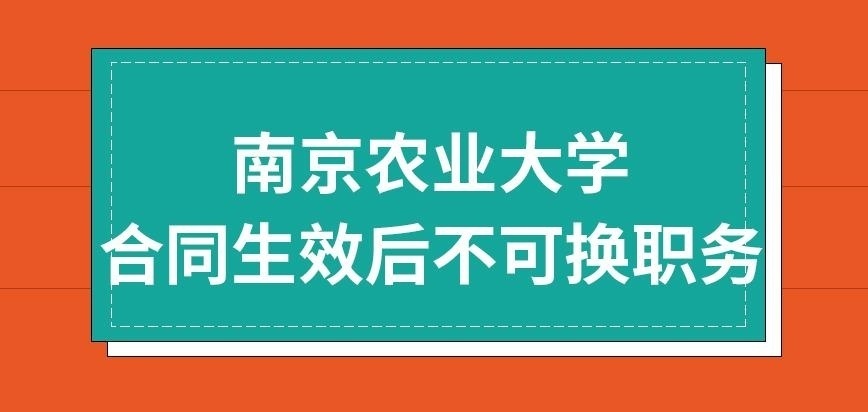 南京农业大学在职研究生合同生效后不可换职务吗