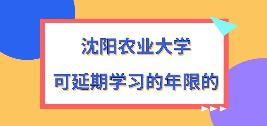 沈阳农业大学在职研究生可延期学习年限吗