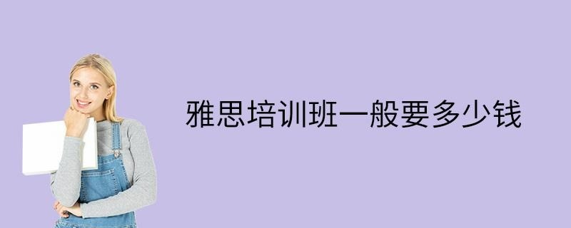雅思培训班一般要多少钱