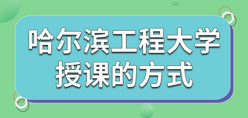 哈尔滨工程大学在职研究生是哪种方式授课的呢