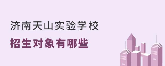 盘点济南天山实验学校招生对象有哪些