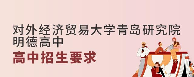 对外经济贸易大学青岛研究院·明德高中高中招生要求