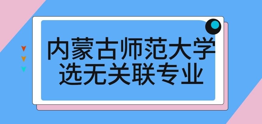 内蒙古师范大学在职研究生选无关联专业学习可以吗