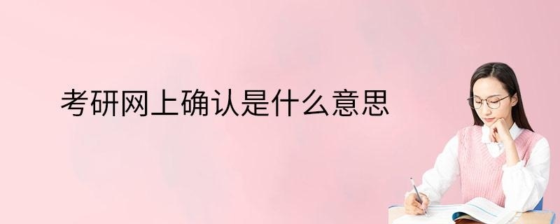 考研网上确认是什么意思