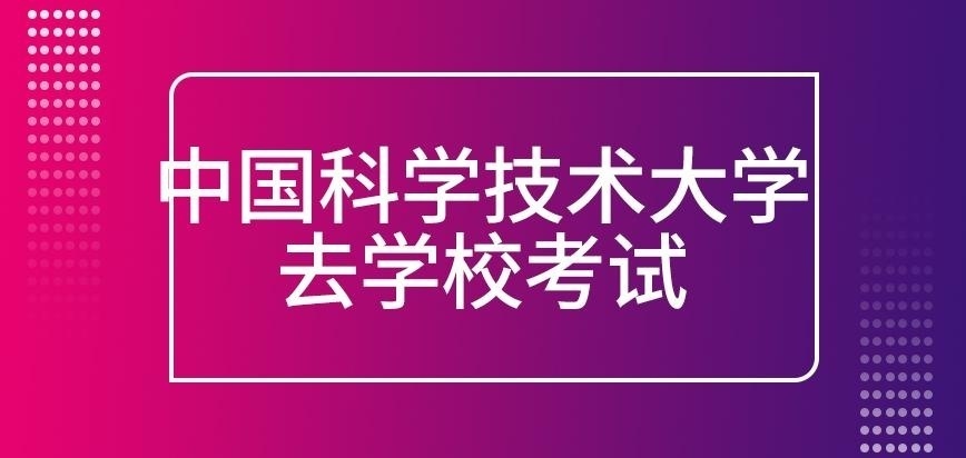 中国科学技术大学在职研究生是否去学校考试呢