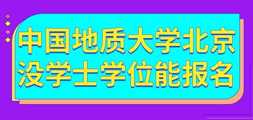 未取得学士学位能报中国地质大学北京在职研究生吗