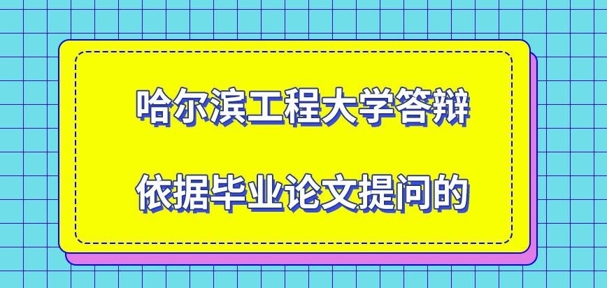 哈尔滨工程大学在职研究生答辩根据哪篇论文提问呢