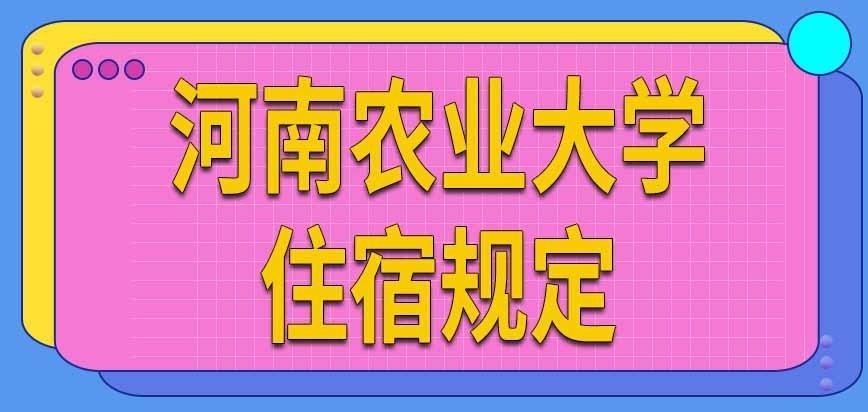 河南农业大学在职研究生住宿方面有说法吗