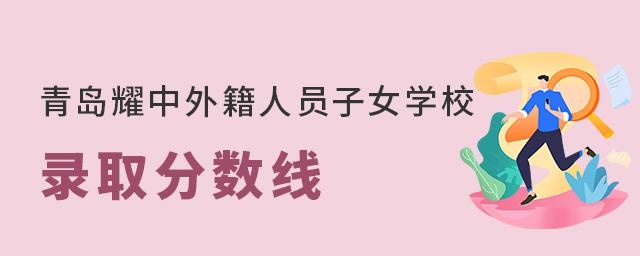 青岛耀中外籍人员子女学校录取分数线