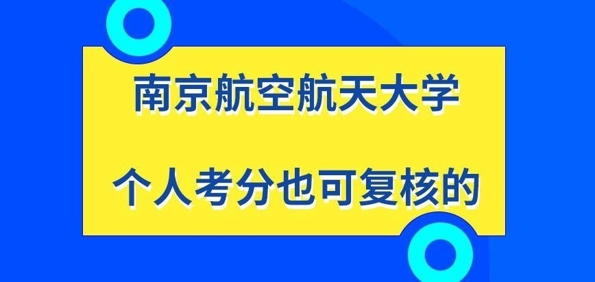 南京航空航天大学在职研究生个人考分是可复核吗