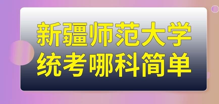 新疆师范大学在职研究生统考哪科最简单呢